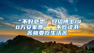 “不好意思，只給博士140萬安家費(fèi)”，不吃讀書苦就要吃生活苦