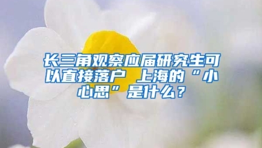 長三角觀察應屆研究生可以直接落戶 上海的“小心思”是什么？