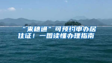 “來穗通”可預約申辦居住證！一圖讀懂辦理指南