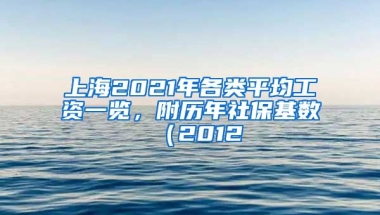 上海2021年各類平均工資一覽，附歷年社?；鶖?shù)（2012