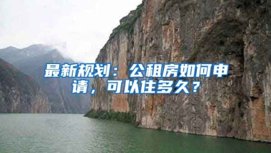 最新規(guī)劃：公租房如何申請(qǐng)，可以住多久？