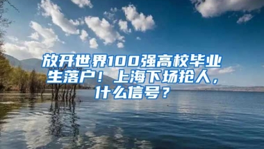 放開世界100強(qiáng)高校畢業(yè)生落戶！上海下場(chǎng)搶人，什么信號(hào)？