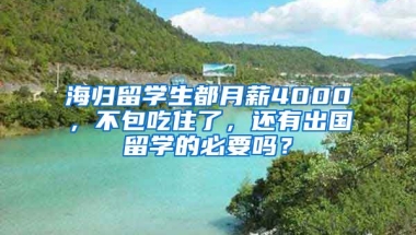 海歸留學(xué)生都月薪4000，不包吃住了，還有出國留學(xué)的必要嗎？