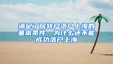 滿足了居轉戶落戶上海的基本條件，為什么還不能成功落戶上海