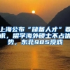 上海公布“儲(chǔ)備人才”要求，留學(xué)海外碩士不占優(yōu)勢(shì)，東北985沒戲