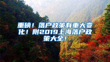 重磅！落戶政策有重大變化！附2019上海落戶政策大全！