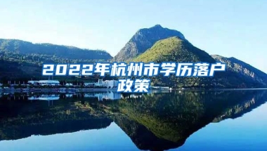 2022年杭州市學(xué)歷落戶(hù)政策