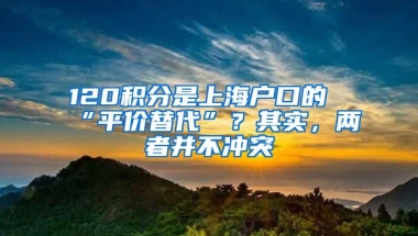 120積分是上海戶口的“平價(jià)替代”？其實(shí)，兩者并不沖突