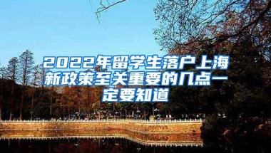 2022年留學(xué)生落戶上海新政策至關(guān)重要的幾點(diǎn)一定要知道