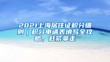 2021上海居住證積分細(xì)則｜積分申請(qǐng)表填寫全攻略，趕緊拿走