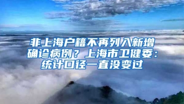 非上海戶籍不再列入新增確診病例？上海市衛(wèi)健委：統(tǒng)計(jì)口徑一直沒(méi)變過(guò)