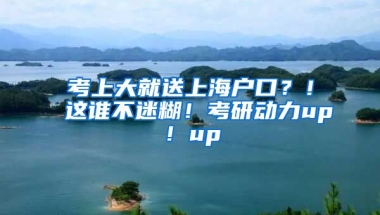 考上大就送上海戶口？！這誰不迷糊！考研動力up！up