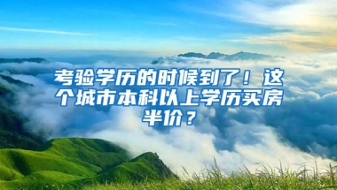 考驗(yàn)學(xué)歷的時候到了！這個城市本科以上學(xué)歷買房半價？