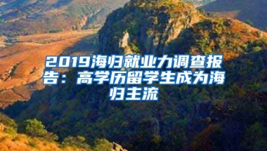 2019海歸就業(yè)力調(diào)查報(bào)告：高學(xué)歷留學(xué)生成為海歸主流