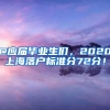 @應(yīng)屆畢業(yè)生們，2020上海落戶標(biāo)準(zhǔn)分72分！