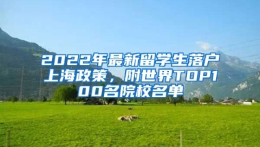 2022年最新留學(xué)生落戶上海政策，附世界TOP100名院校名單