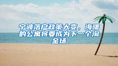 寧波落戶政策大變，海曙的公寓將要成為下一個淘金場