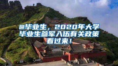 @畢業(yè)生，2020年大學(xué)畢業(yè)生參軍入伍有關(guān)政策看過來！