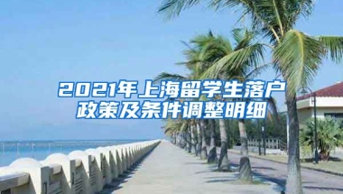 2021年上海留學生落戶政策及條件調(diào)整明細