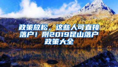 政策放松，這些人可直接落戶！附2019昆山落戶政策大全