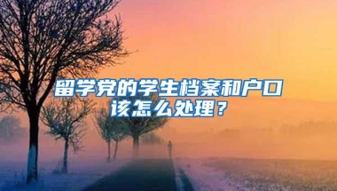 留學黨的學生檔案和戶口該怎么處理？