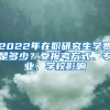 2022年在職研究生學(xué)費(fèi)是多少？受報(bào)考方式、專業(yè)、學(xué)校影響