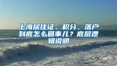 上海居住證、積分、落戶到底怎么回事兒？底層邏輯說明