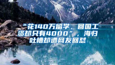 “花140萬留學(xué)，回國工資卻只有4000”，海歸吐槽卻遭網(wǎng)友回懟