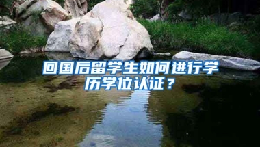 回國后留學生如何進行學歷學位認證？