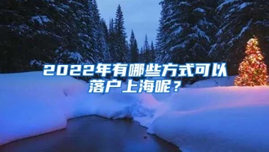 2022年有哪些方式可以落戶上海呢？