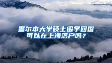 墨爾本大學(xué)碩士留學(xué)回國(guó)可以在上海落戶(hù)嗎？