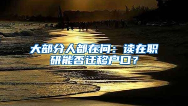 大部分人都在問：讀在職研能否遷移戶口？