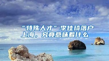 “特殊人才”李佳琦落戶上海，究竟意味著什么