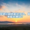 深圳公租房能住多久，能不能長(zhǎng)期住？