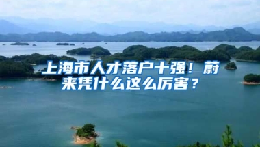 上海市人才落戶十強！蔚來憑什么這么厲害？