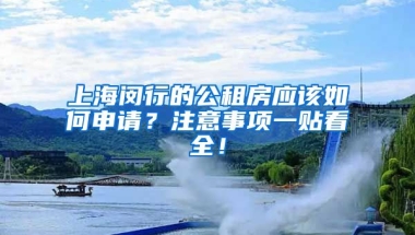 上海閔行的公租房應(yīng)該如何申請？注意事項一貼看全！