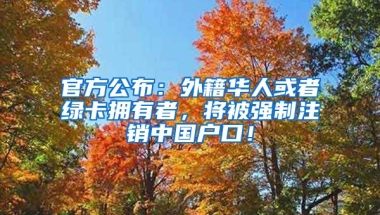 官方公布：外籍華人或者綠卡擁有者，將被強(qiáng)制注銷中國(guó)戶口！