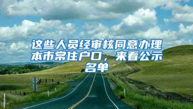 這些人員經(jīng)審核同意辦理本市常住戶口，來看公示名單