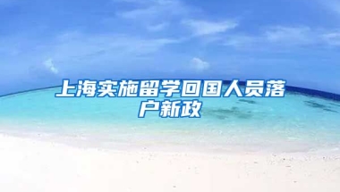 上海實施留學回國人員落戶新政