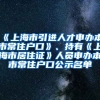 《上海市引進(jìn)人才申辦本市常住戶口》、持有《上海市居住證》人員申辦本市常住戶口公示名單