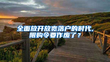 全面放開放寬落戶的時代,限購令要作廢了？