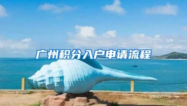 廣州積分入戶申請流程