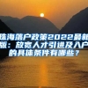 珠海落戶政策2022最新版：放寬人才引進(jìn)及入戶的具體條件有哪些？