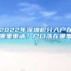 2022年深圳積分入戶(hù)在哪里申請(qǐng)？戶(hù)口落在哪里？