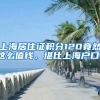 上海居住證積分120竟然這么值錢，堪比上海戶口！