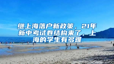 繼上海落戶新政策，21年新中考試卷結(jié)構(gòu)來了，上海的學生有多難