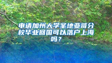 申請加州大學(xué)圣地亞哥分校畢業(yè)回國可以落戶上海嗎？