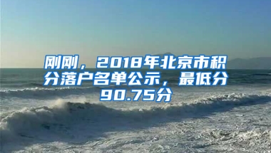 剛剛，2018年北京市積分落戶名單公示，最低分90.75分