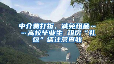 中介費(fèi)打折、減免租金……高校畢業(yè)生 租房“禮包”請(qǐng)注意查收