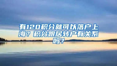 有120積分就可以落戶上海？積分跟居轉(zhuǎn)戶有關(guān)系嗎？